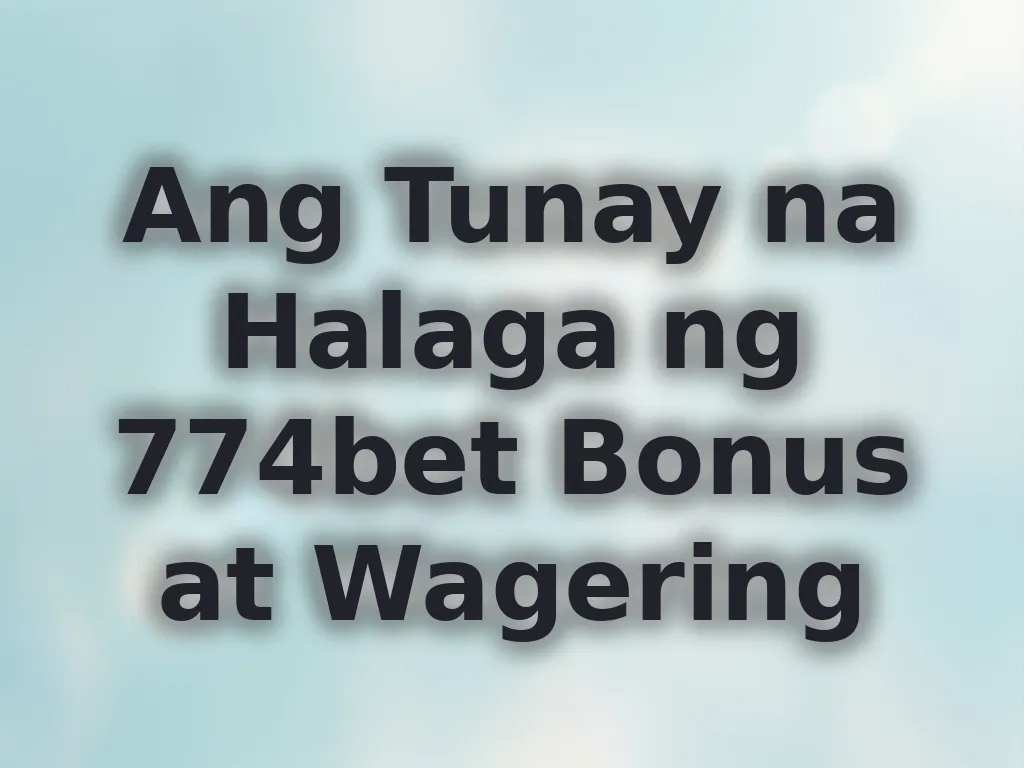 Ang Tunay na Halaga ng Bonus
